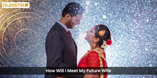 How Will I Meet My Future Wife